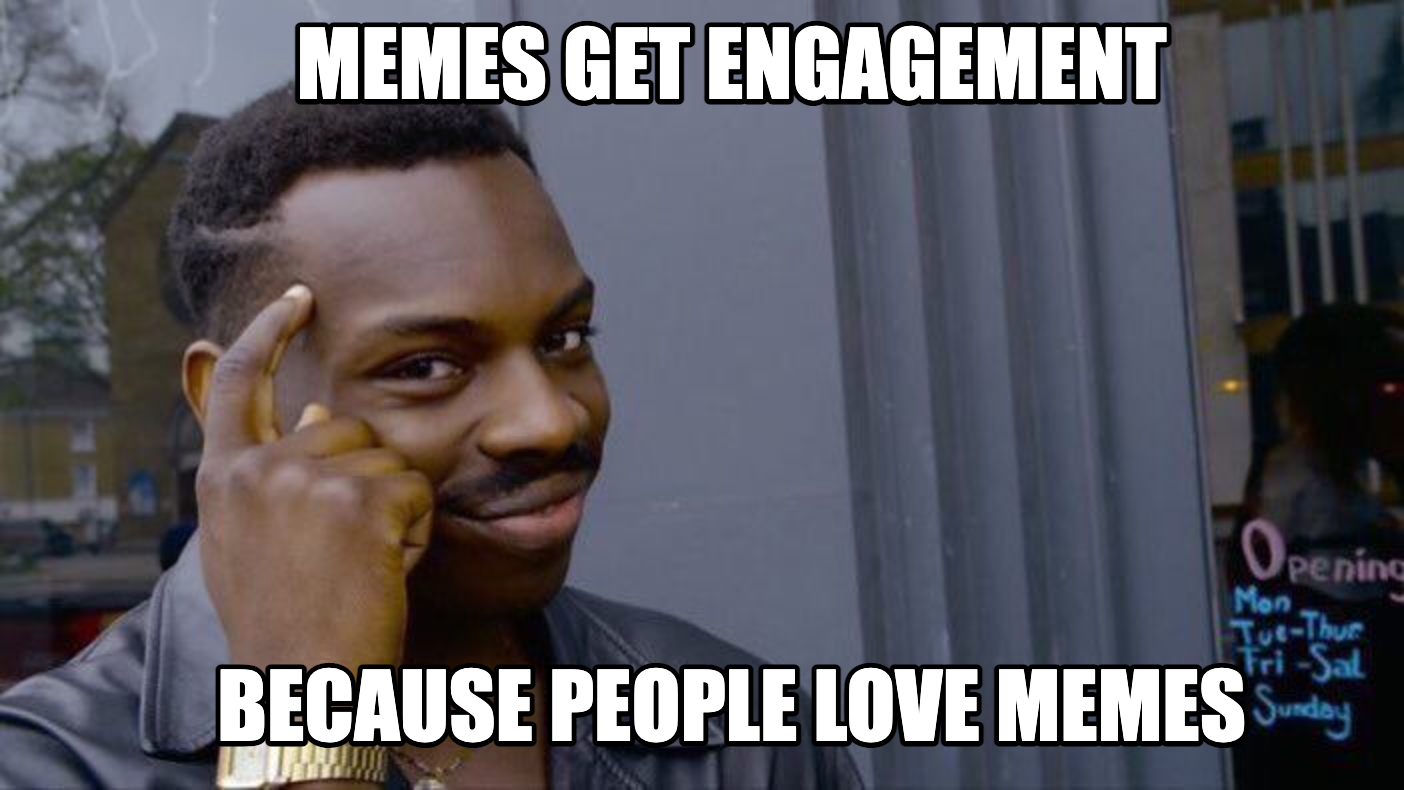Smart thinking meme showing memes get engagement because people love memes